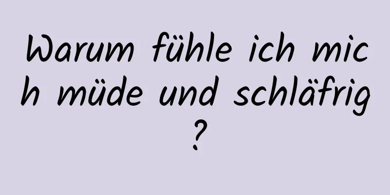 Warum fühle ich mich müde und schläfrig?