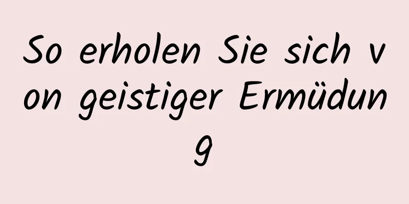 So erholen Sie sich von geistiger Ermüdung