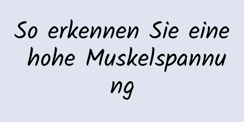 So erkennen Sie eine hohe Muskelspannung