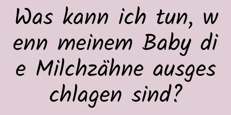 Was kann ich tun, wenn meinem Baby die Milchzähne ausgeschlagen sind?