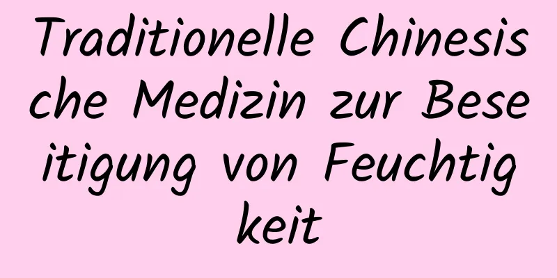 Traditionelle Chinesische Medizin zur Beseitigung von Feuchtigkeit