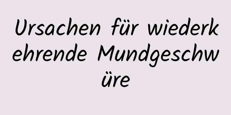 Ursachen für wiederkehrende Mundgeschwüre