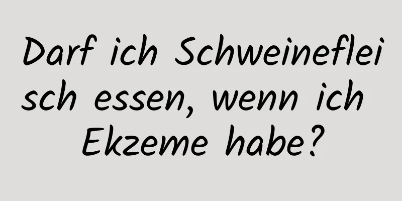 Darf ich Schweinefleisch essen, wenn ich Ekzeme habe?