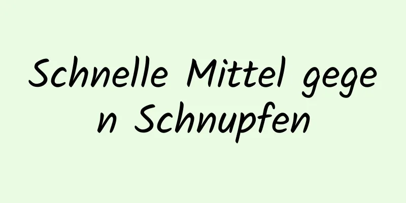 Schnelle Mittel gegen Schnupfen