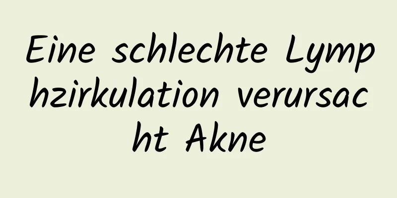 Eine schlechte Lymphzirkulation verursacht Akne