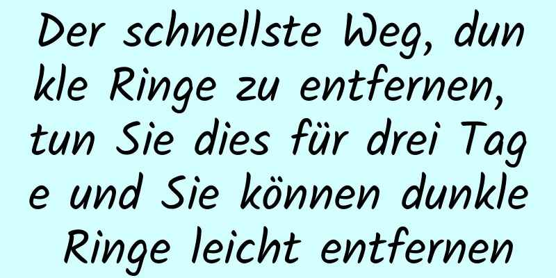 Der schnellste Weg, dunkle Ringe zu entfernen, tun Sie dies für drei Tage und Sie können dunkle Ringe leicht entfernen