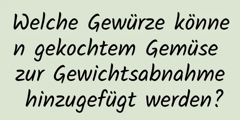 Welche Gewürze können gekochtem Gemüse zur Gewichtsabnahme hinzugefügt werden?