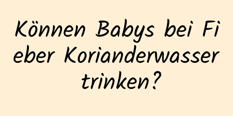 Können Babys bei Fieber Korianderwasser trinken?