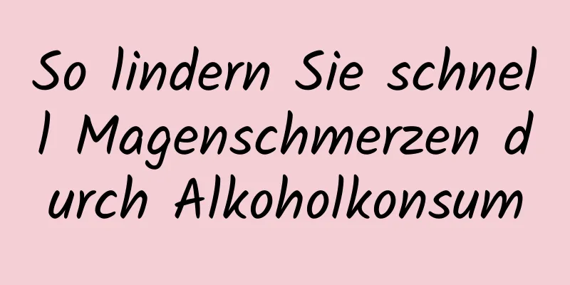 So lindern Sie schnell Magenschmerzen durch Alkoholkonsum