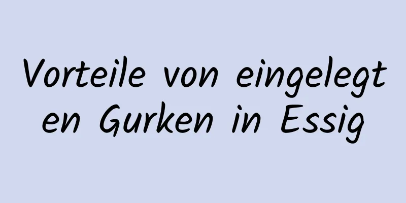 Vorteile von eingelegten Gurken in Essig