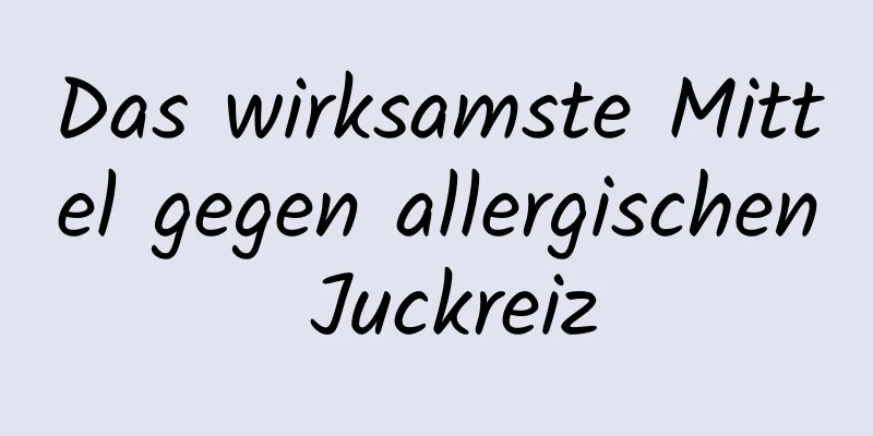 Das wirksamste Mittel gegen allergischen Juckreiz