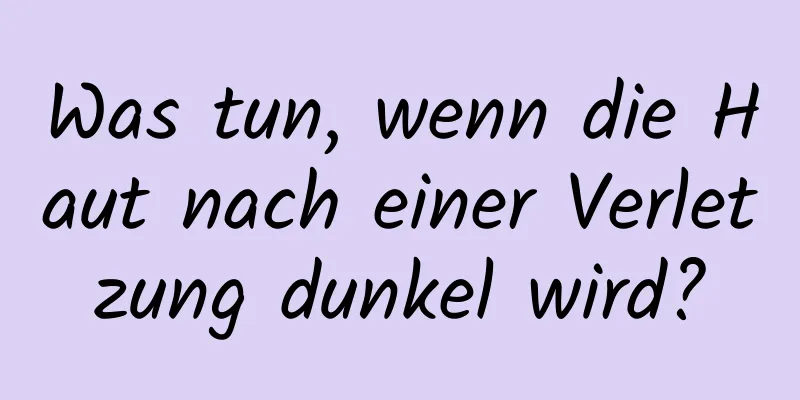 Was tun, wenn die Haut nach einer Verletzung dunkel wird?