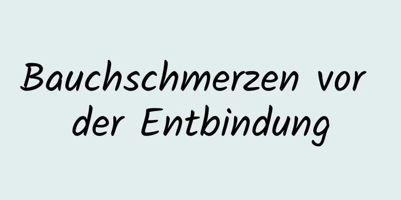 Bauchschmerzen vor der Entbindung