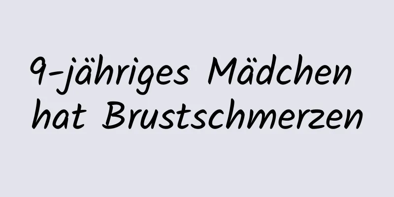 9-jähriges Mädchen hat Brustschmerzen