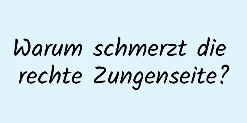 Warum schmerzt die rechte Zungenseite?