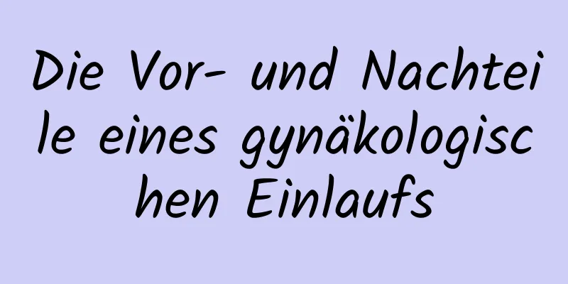 Die Vor- und Nachteile eines gynäkologischen Einlaufs