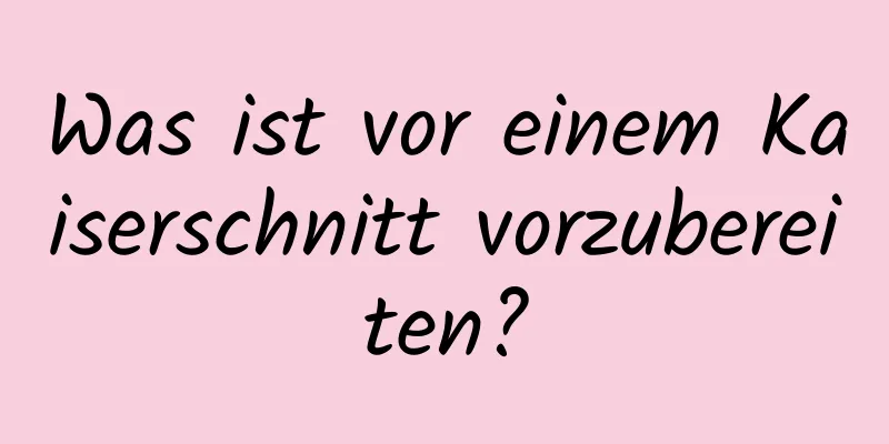 Was ist vor einem Kaiserschnitt vorzubereiten?