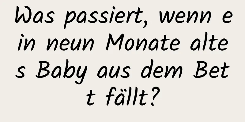 Was passiert, wenn ein neun Monate altes Baby aus dem Bett fällt?