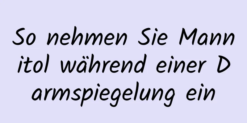 So nehmen Sie Mannitol während einer Darmspiegelung ein