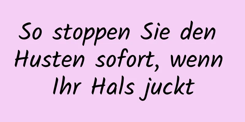 So stoppen Sie den Husten sofort, wenn Ihr Hals juckt