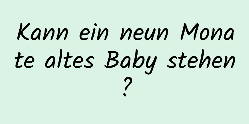 Kann ein neun Monate altes Baby stehen?