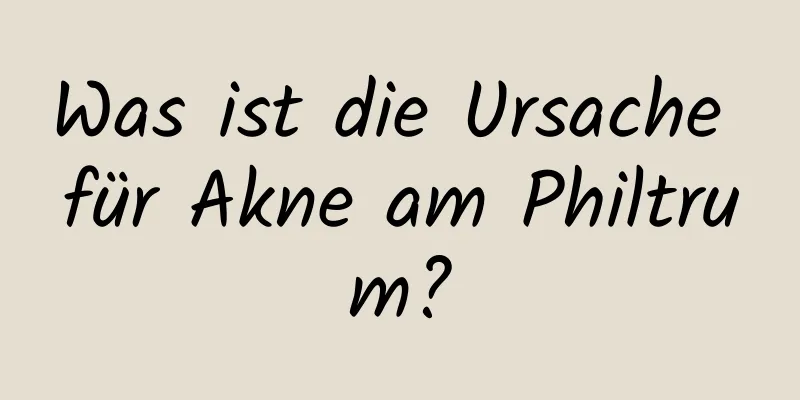 Was ist die Ursache für Akne am Philtrum?