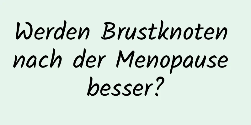 Werden Brustknoten nach der Menopause besser?