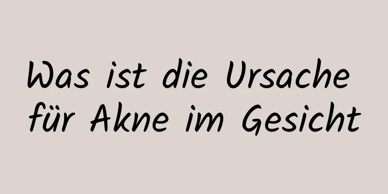 Was ist die Ursache für Akne im Gesicht