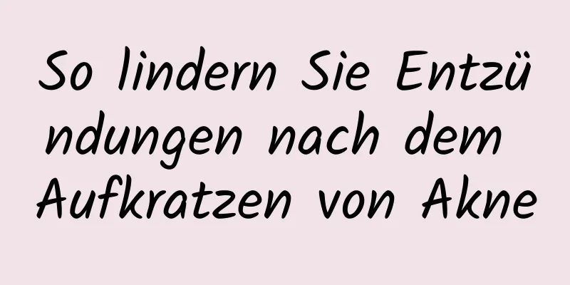 So lindern Sie Entzündungen nach dem Aufkratzen von Akne