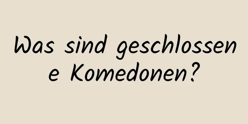 Was sind geschlossene Komedonen?