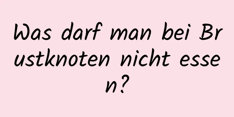 Was darf man bei Brustknoten nicht essen?