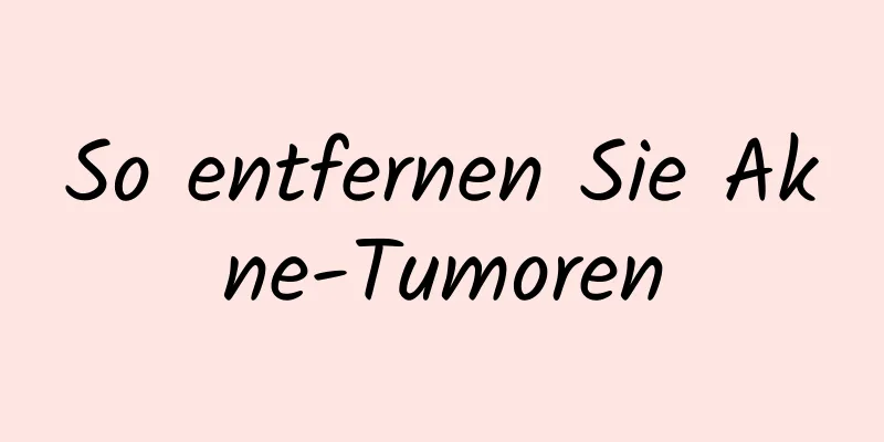 So entfernen Sie Akne-Tumoren