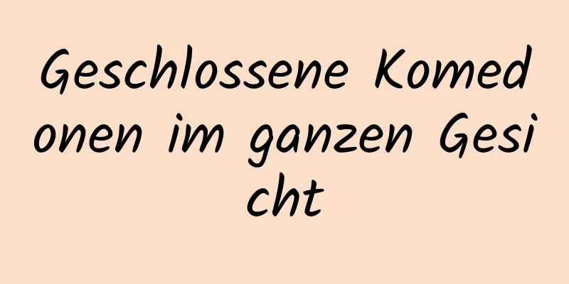 Geschlossene Komedonen im ganzen Gesicht