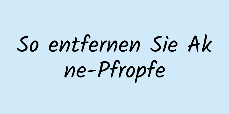 So entfernen Sie Akne-Pfropfe