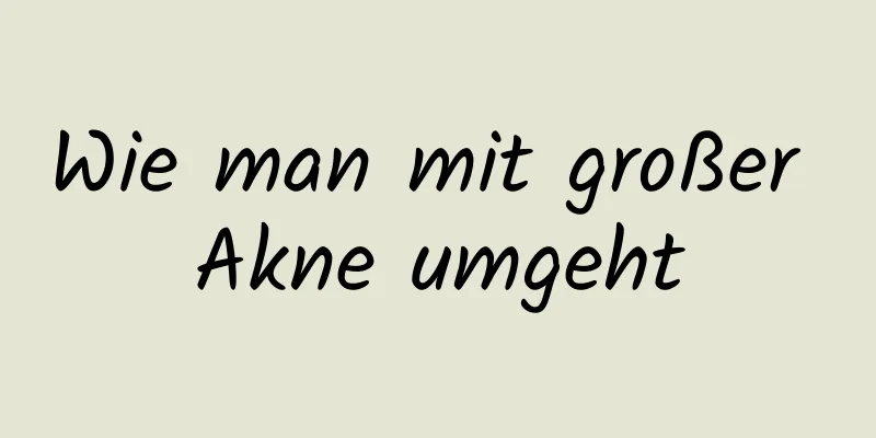 Wie man mit großer Akne umgeht