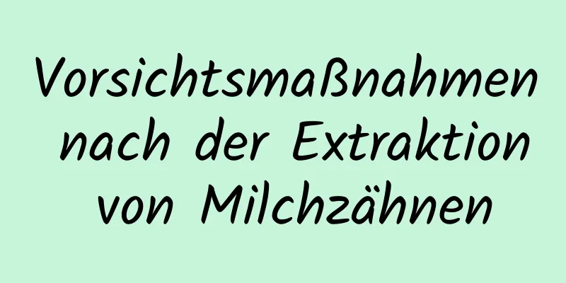 Vorsichtsmaßnahmen nach der Extraktion von Milchzähnen