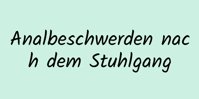 Analbeschwerden nach dem Stuhlgang