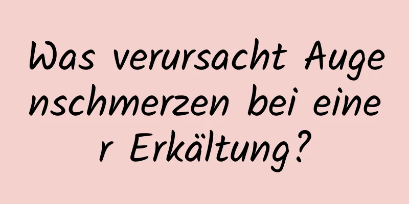 Was verursacht Augenschmerzen bei einer Erkältung?