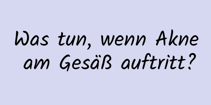 Was tun, wenn Akne am Gesäß auftritt?