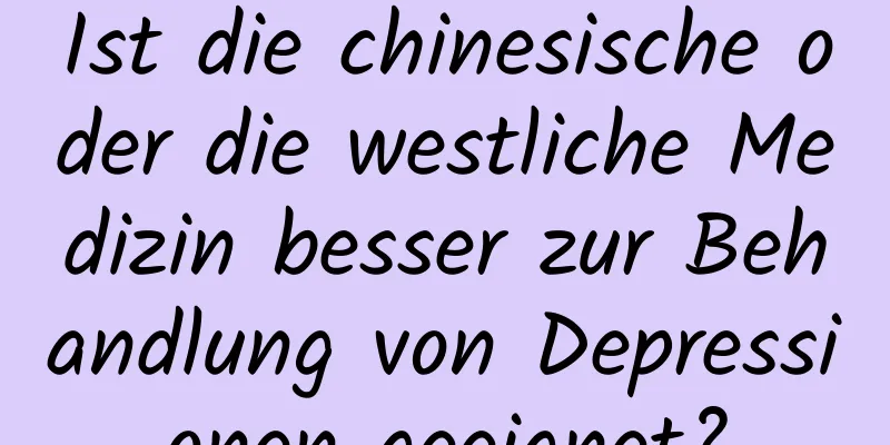 Ist die chinesische oder die westliche Medizin besser zur Behandlung von Depressionen geeignet?