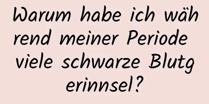 Warum habe ich während meiner Periode viele schwarze Blutgerinnsel?