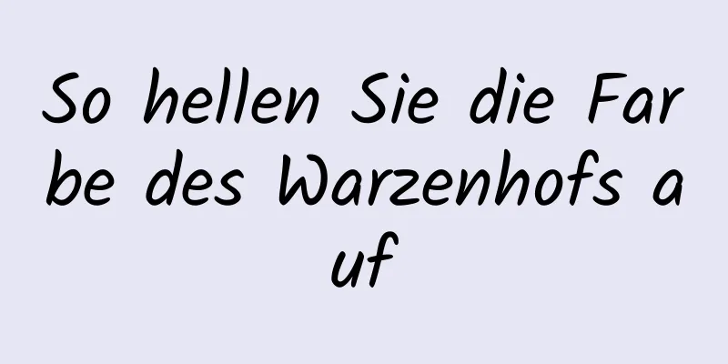 So hellen Sie die Farbe des Warzenhofs auf