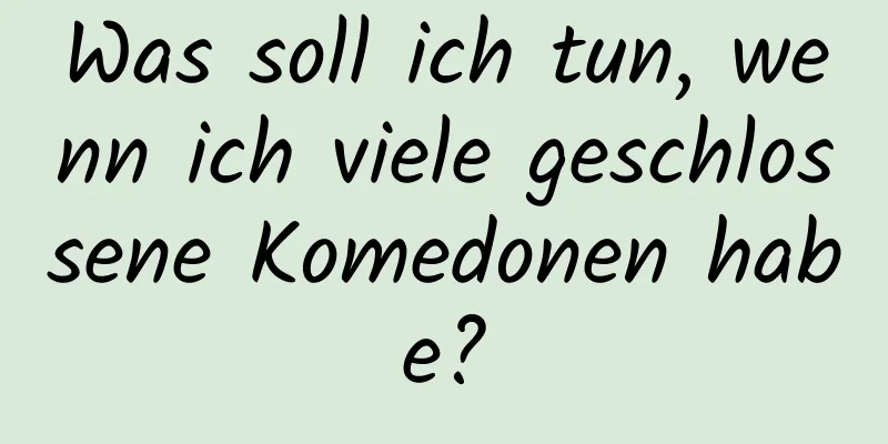 Was soll ich tun, wenn ich viele geschlossene Komedonen habe?