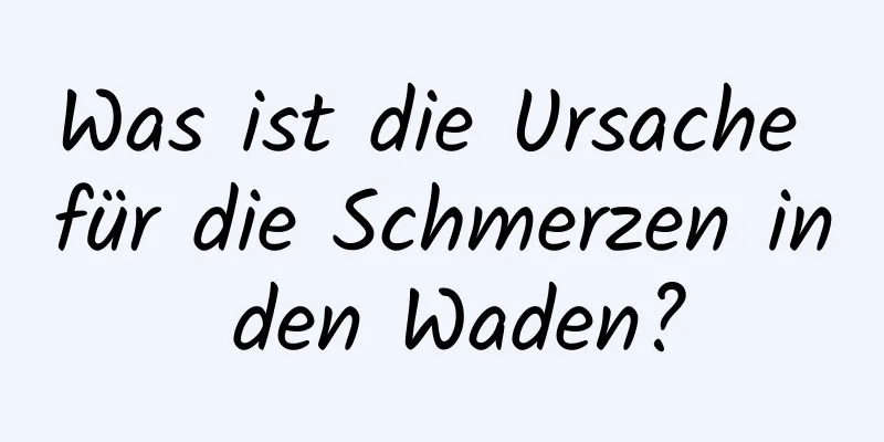 Was ist die Ursache für die Schmerzen in den Waden?