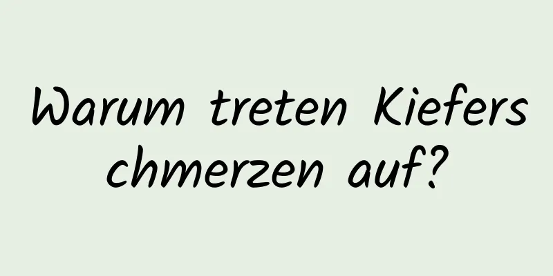 Warum treten Kieferschmerzen auf?