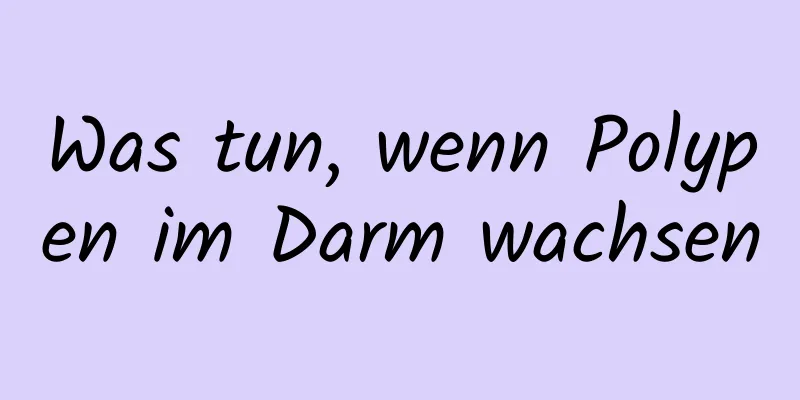 Was tun, wenn Polypen im Darm wachsen