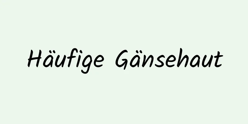 Häufige Gänsehaut