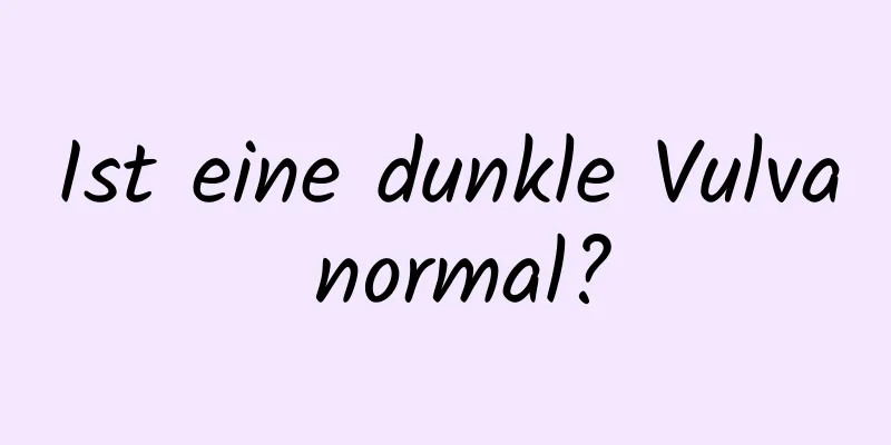 Ist eine dunkle Vulva normal?