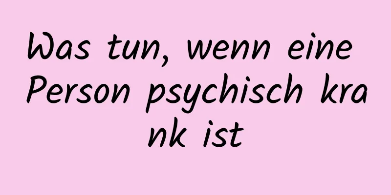 Was tun, wenn eine Person psychisch krank ist