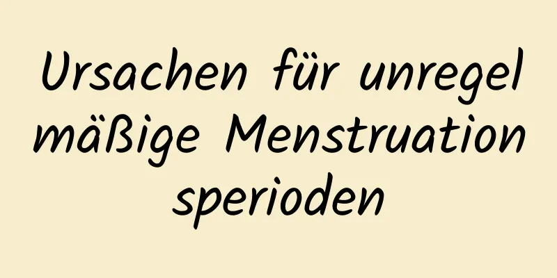 Ursachen für unregelmäßige Menstruationsperioden